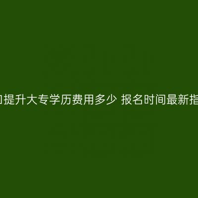 海口提升大专学历费用多少 报名时间最新指南